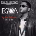 Egwa Ft. Tito El Bambino Y Ozuna - Ya Me Entere